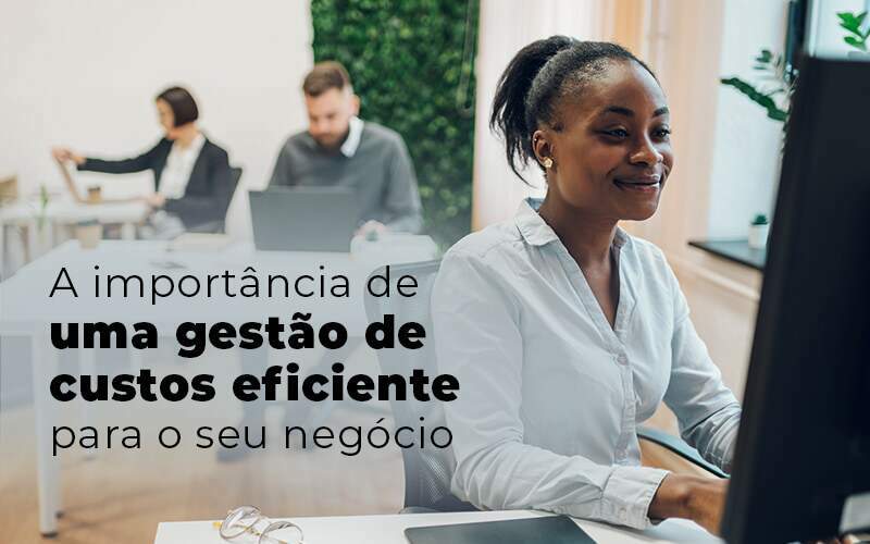 A Importancia De Uma Gestao De Custos Eficiente Para O Seu Negocio Blog - Quero montar uma empresa